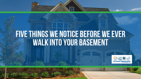 Five Things We Notice Before We Ever Walk Into Your Basement