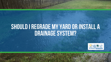 Should I Regrade My Yard or Install a Drainage System?